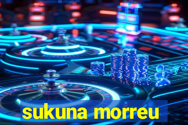 sukuna morreu